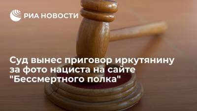 Иркутский суд приговорил мужчину к ста часам работ за фото нациста на сайте "Бессмертного полка" - ria.ru - Москва - Россия - Иркутская обл. - Иркутск