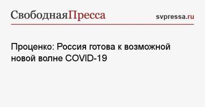 Денис Проценко - Проценко: Россия готова к возможной новой волне COVID-19 - svpressa.ru - Москва - Россия