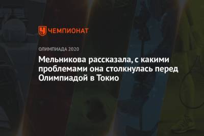 Ангелина Мельникова - Мельникова рассказала, с какими проблемами она столкнулась перед Олимпиадой в Токио - championat.com - Россия - Токио