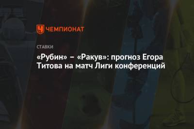 Егор Титов - «Рубин» – «Ракув»: прогноз Егора Титова на матч Лиги конференций - championat.com - Россия
