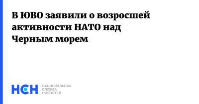 В ЮВО заявили о возросшей активности НАТО над Черным морем - nsn.fm - Россия - США - Франция - Черное Море