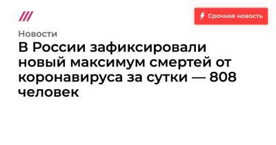 В России зафиксировали новый максимум смертей от коронавируса за сутки — 808 человек - tvrain.ru - Москва - Россия - Санкт-Петербург - Казахстан - Московская обл. - Киргизия - Литва