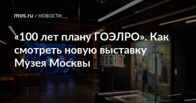 «100 лет плану ГОЭЛРО». Как смотреть новую выставку Музея Москвы - mos.ru - Москва