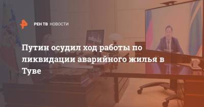 Владимир Путин - Владислав Ховалыг - Путин осудил ход работы по ликвидации аварийного жилья в Туве - ren.tv - Россия - респ.Тыва