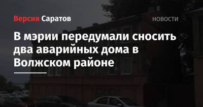 В мэрии передумали сносить два аварийных дома в Волжском районе - nversia.ru - Саратова - район Волжский