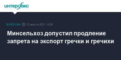 Дмитрий Патрушев - Минсельхоз допустил продление запрета на экспорт гречки и гречихи - interfax.ru - Москва - Россия