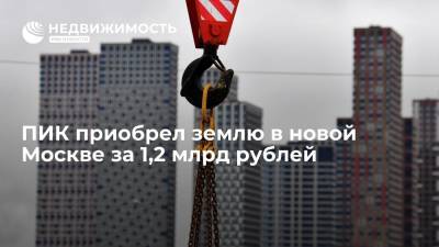 ПИК приобрел землю в новой Москве за 1,2 млрд рублей - realty.ria.ru - Москва