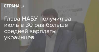 Артем Сытник - Денис Шмыгаль - Глава НАБУ получил за июль в 30 раз больше средней зарплаты украинцев - strana.ua - Украина