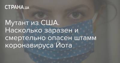 Мутант из США. Насколько заразен и смертельно опасен штамм коронавируса Йота - strana.ua - США - Украина