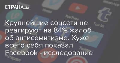 Крупнейшие соцсети не реагируют на 84% жалоб об антисемитизме. Хуже всего себя показал Facebook - исследование - strana.ua - Украина