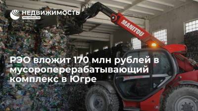 РЭО вложит 170 млн рублей в мусороперерабатывающий комплекс в Югре - realty.ria.ru - Москва - Югра