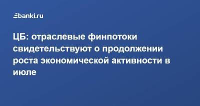 ЦБ: отраслевые финпотоки свидетельствуют о продолжении роста экономической активности в июле - smartmoney.one - Россия