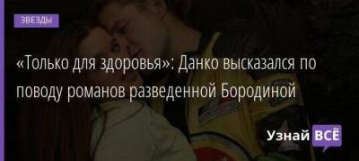 Ксения Бородина - Курбан Омаров - «Только для здоровья»: Данко высказался по поводу романов разведенной Бородиной - skuke.net