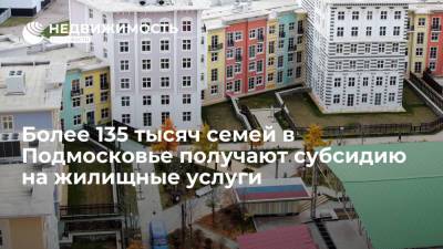 Ирина Каклюгина - Более 135 тысяч семей в Подмосковье получают субсидию на жилищные услуги - realty.ria.ru - Москва - Московская обл.