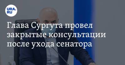 Андрей Филатов - Глава Сургута провел закрытые консультации после ухода сенатора. Инсайд - ura.news - Сургут - Югра