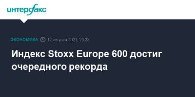 Индекс Stoxx Europe 600 достиг очередного рекорда - interfax.ru - Москва - Англия