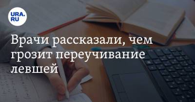 Наталья Наумова - Врачи рассказали, чем грозит переучивание левшей - ura.news