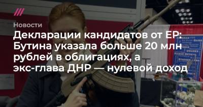 Декларации кандидатов от ЕР: Бутина указала больше 20 млн рублей в облигациях, а экс-глава ДНР — нулевой доход - tvrain.ru - США - Англия - ДНР - Мексика - Испания - Аргентина - Индонезия