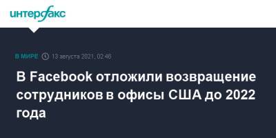 В Facebook отложили возвращение сотрудников в офисы США до 2022 года - interfax.ru - Москва - США