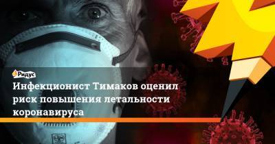 Евгений Тимаков - Инфекционист Тимаков оценил риск повышения летальности коронавируса - ridus.ru
