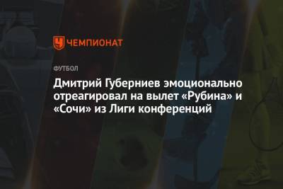 Дмитрий Губерниев - Дмитрий Губерниев эмоционально отреагировал на вылет «Рубина» и «Сочи» из Лиги конференций - championat.com - Сочи