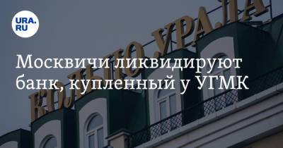 Москвичи ликвидируют банк, купленный у УГМК - ura.news - Москва - Екатеринбург