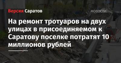 На ремонт тротуаров на двух улицах в присоединяемом к Саратову поселке потратят 10 миллионов рублей - nversia.ru