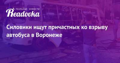 Силовики ищут причастных ко взрыву автобуса в Воронеже - readovka.news - Воронеж
