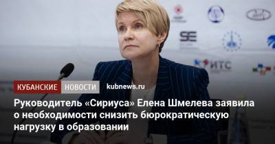 Елена Шмелева - Руководитель «Сириуса» Елена Шмелева заявила о необходимости снизить бюрократическую нагрузку в образовании - kubnews.ru - Россия - Сочи - Краснодарский край
