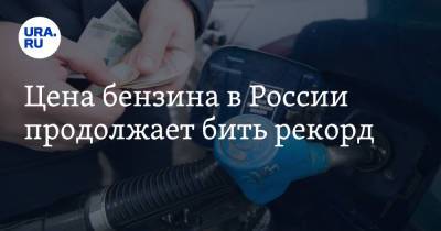 Цена бензина в России продолжает бить рекорд - ura.news - Россия - Санкт-Петербург