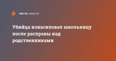 Убийца изнасиловал школьницу после расправы над родственниками - ren.tv - Иркутская обл.