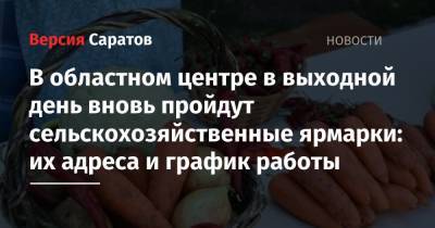 В областном центре в выходной день вновь пройдут сельскохозяйственные ярмарки: их адреса и график работы - nversia.ru - Саратов - Пензенская обл. - Юбилейный