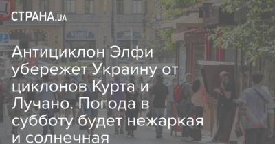 Наталья Диденко - Антициклон Элфи убережет Украину от циклонов Курта и Лучано. Погода в субботу будет нежаркая и солнечная - strana.ua - Украина - Киев - Одесса