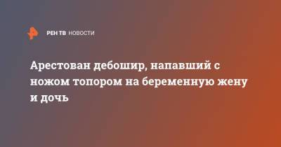 Арестован дебошир, напавший с ножом топором на беременную жену и дочь - ren.tv - Калининградская обл.