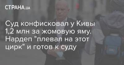 Илья Кива - Суд конфисковал у Кивы 1,2 млн за жомовую яму. Нардеп "плевал на этот цирк" и готов к суду - strana.ua - Украина