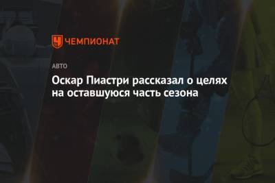 Оскар Пиастри - Оскар Пиастри рассказал о целях на оставшуюся часть сезона - championat.com