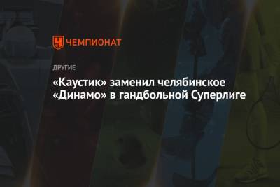 «Каустик» заменил челябинское «Динамо» в гандбольной Суперлиге - championat.com - Россия - Челябинск - Волгоград - Снежинск
