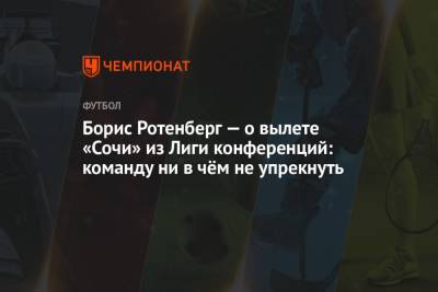 Борис Ротенберг - Борис Ротенберг — о вылете «Сочи» из Лиги конференций: команду ни в чём не упрекнуть - championat.com - Сочи
