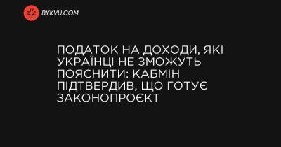 Податок на доходи, які українці не зможуть пояснити: Кабмін підтвердив, що готує законопроєкт - bykvu.com - Украина