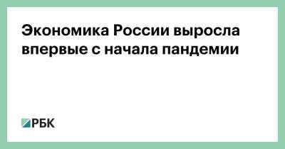 Экономика России выросла впервые с начала пандемии - smartmoney.one - Россия