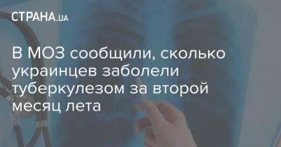 В МОЗ сообщили, сколько украинцев заболели туберкулезом за второй месяц лета - strana.ua - Украина