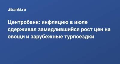 Центробанк: инфляцию в июле сдерживал замедлившийся рост цен на овощи и зарубежные турпоездки - smartmoney.one - Россия