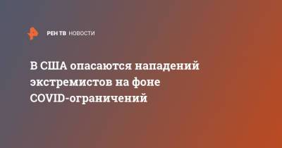 В США опасаются нападений экстремистов на фоне COVID-ограничений - ren.tv - США