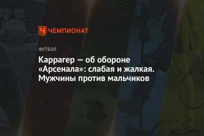 Гари Линекер - Джейми Каррагер - Каррагер — об обороне «Арсенала»: слабая и жалкая. Мужчины против мальчиков - championat.com - Лондон