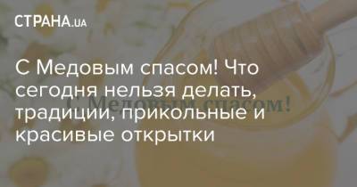 С Медовым спасом! Что сегодня нельзя делать, традиции, прикольные и красивые открытки - strana.ua - Украина