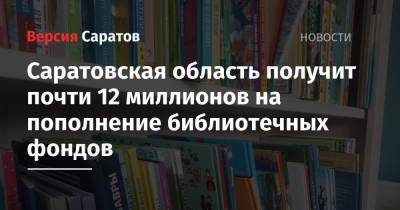 Николай Панков - Саратовская область получит почти 12 миллионов на пополнение библиотечных фондов - nversia.ru - Саратовская обл.