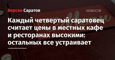 Каждый четвертый саратовец считает цены в местных кафе и ресторанах высокими: остальных все устраивает - nversia.ru - Москва - Санкт-Петербург - Челябинск - Астрахань - Самара - Липецк