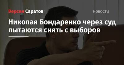 Николай Бондаренко - Николая Бондаренко через суд пытаются снять с выборов - nversia.ru - Россия - Саратов
