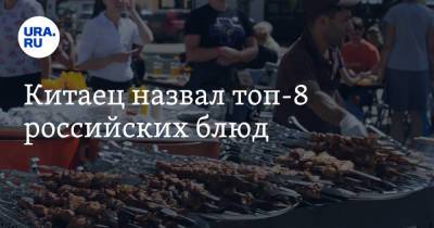 Китаец назвал топ-8 российских блюд - ura.news - Россия - Китай - Санкт-Петербург - Тула - Казань