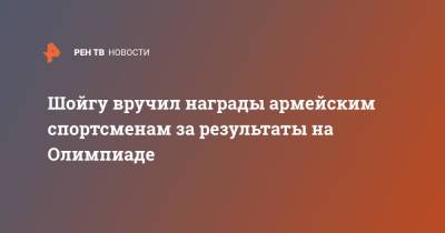 Сергей Шойгу - Шойгу вручил награды армейским спортсменам за результаты на Олимпиаде - ren.tv - Россия - Токио